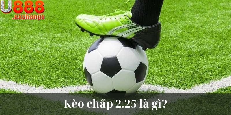 Kèo chấp 2.25 là gì? 